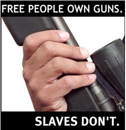 Free people own guns, slaves don't